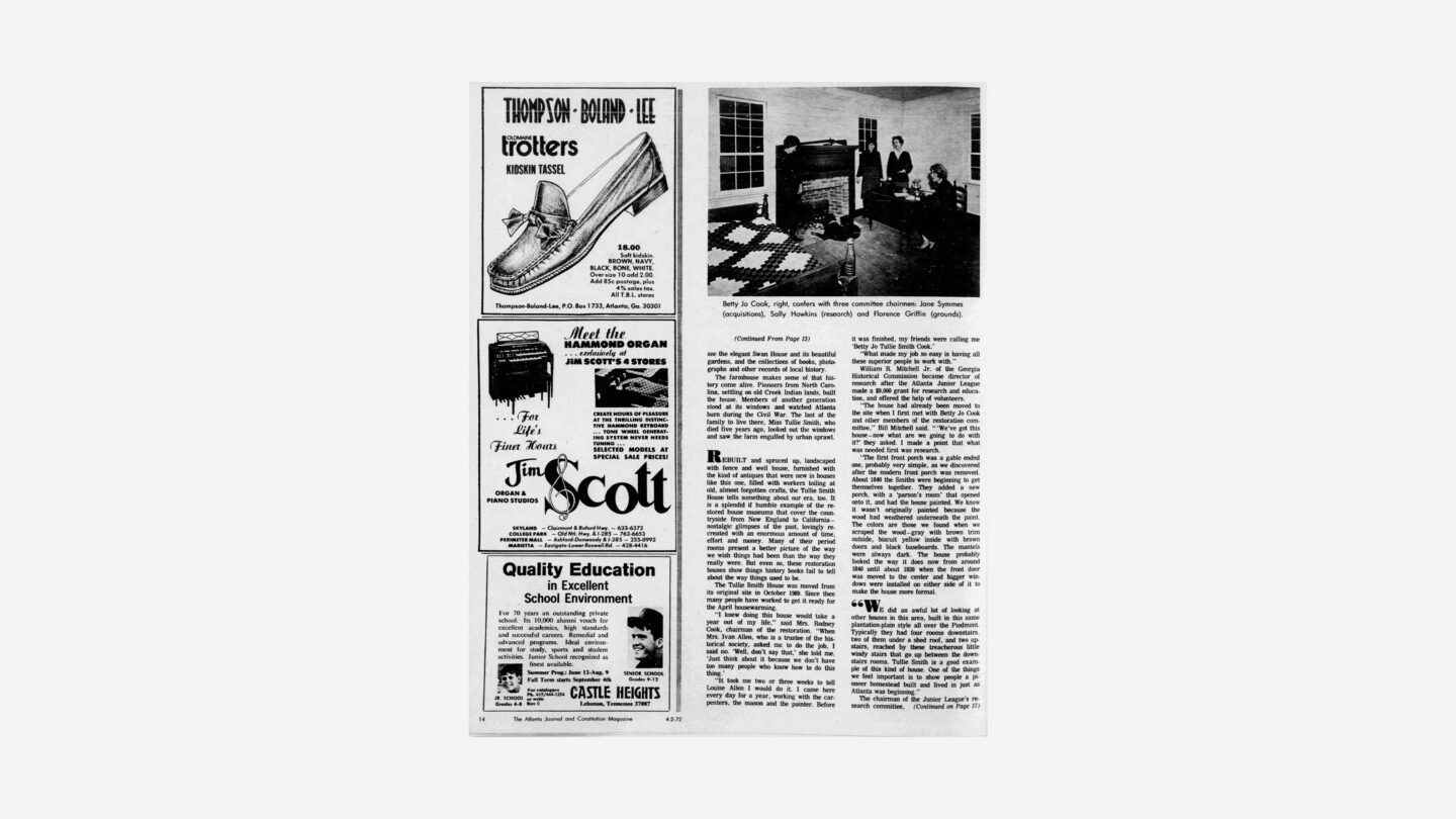 Atlanta Journal and Constitution Magazine ran a feature on the opening of the Tullie Smith House, Sunday, April 2, 1972. Pictured in various photographs are Minnette Boesel (formerly Bickel), Bettijo Trawick, Sally Hawkins, and Florence Griffin.