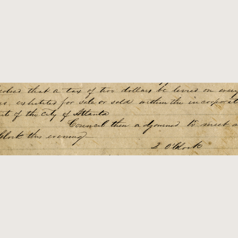 The sale of slaves was a source of revenue for Atlanta. A resolution in Atlanta City Council minutes calls for a city tax of two dollars for the sale of enslaved men, women, and children.